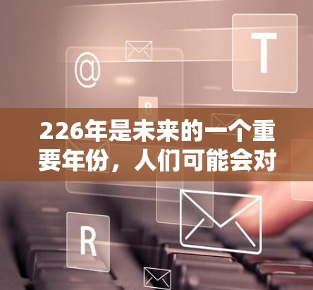 226年是未来的一个重要年份,人们可能会对网络连接工具和网络环境产生更多的关注。以下是关于226年外网连接工具的建议和信息 226年是未来的一个重要年份,人们可能会对网络连接工具和网络环境产生更多的关注。以下是关于226年外网连接工具的建议和信息