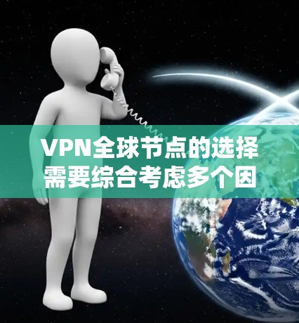 VPN全球节点的选择需要综合考虑多个因素,包括安全性和可靠性、适用场景、价格、隐私保障和个人偏好。以下是一些综合性的建议,帮助你选择适合自己的VPN全球节点 VPN全球节点的选择需要综合考虑多个因素,包括安全性和可靠性、适用场景、价格、隐私保障和个人偏好。以下是一些综合性的建议,帮助你选择适合自己的VPN全球节点
