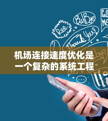 机场连接速度优化是一个复杂的系统工程,涉及多个方面,包括技术设备、操作流程和管理机制。以下是一些可以优化的方面 机场连接速度优化是一个复杂的系统工程,涉及多个方面,包括技术设备、操作流程和管理机制。以下是一些可以优化的方面