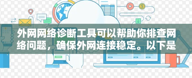 外网网络诊断工具可以帮助你排查网络问题，确保外网连接稳定。以下是一些常见的外网网络诊断工具及其使用方法