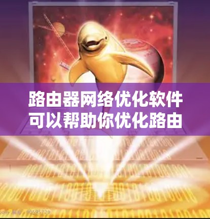 路由器网络优化软件可以帮助你优化路由器的性能,提高网络连接的稳定性。以下是一些常见的路由器网络优化软件推荐,以及如何使用它们 路由器网络优化软件可以帮助你优化路由器的性能,提高网络连接的稳定性。以下是一些常见的路由器网络优化软件推荐,以及如何使用它们
