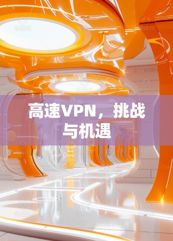 高速VPN,挑战与机遇 高速VPN,挑战与机遇