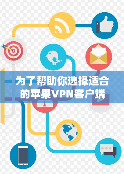 为了帮助你选择适合的苹果VPN客户端,以下是详细的分析和推荐 为了帮助你选择适合的苹果VPN客户端,以下是详细的分析和推荐