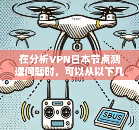 在分析VPN日本节点测速问题时,可以从以下几个方面进行深入探讨 在分析VPN日本节点测速问题时,可以从以下几个方面进行深入探讨