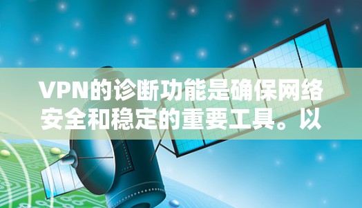 VPN的诊断功能是确保网络安全和稳定的重要工具。以下是对VPN内网和外网诊断功能的详细总结