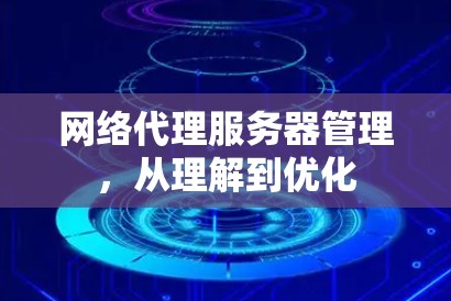 网络代理服务器管理，从理解到优化