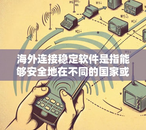 海外连接稳定软件是指能够安全地在不同的国家或地区的网络上连接使用的软件。这些软件旨在确保在不同地区的网络环境中保持数据的传输和访问安全。以下是对这类软件的详细分析 海外连接稳定软件是指能够安全地在不同的国家或地区的网络上连接使用的软件。这些软件旨在确保在不同地区的网络环境中保持数据的传输和访问安全。以下是对这类软件的详细分析