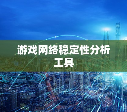 游戏网络稳定性分析工具 游戏网络稳定性分析工具