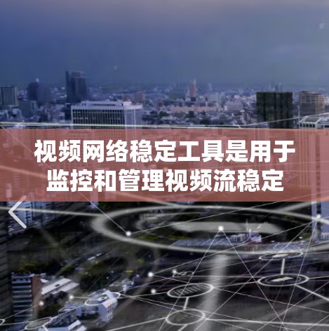 视频网络稳定工具是用于监控和管理视频流稳定性的应用程序，帮助用户确保视频流流畅无卡顿。以下是几种常见的工具及其功能