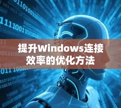 提升Windows连接效率的优化方法 提升Windows连接效率的优化方法