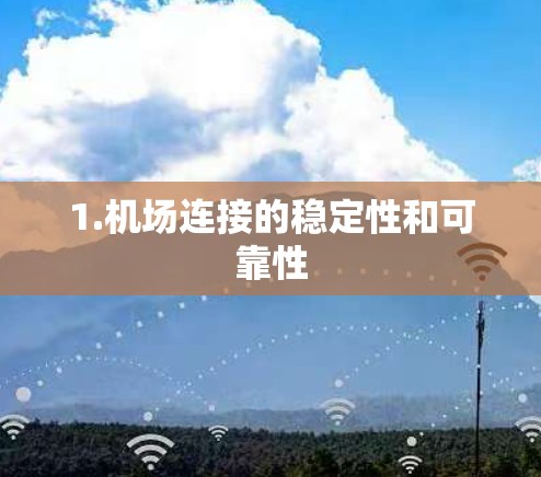 1.机场连接的稳定性和可靠性 1.机场连接的稳定性和可靠性