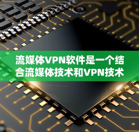 流媒体VPN软件是一个结合流媒体技术和VPN技术的系统,旨在通过加密传输确保用户能够安全地访问流媒体内容。以下是关于该系统的详细总结 流媒体VPN软件是一个结合流媒体技术和VPN技术的系统,旨在通过加密传输确保用户能够安全地访问流媒体内容。以下是关于该系统的详细总结