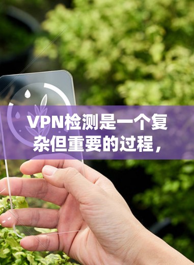 VPN检测是一个复杂但重要的过程,旨在防范网络攻击和安全漏洞。以下是一个系统化的指南,帮助您理解和应用不同的VPN检测方法 VPN检测是一个复杂但重要的过程,旨在防范网络攻击和安全漏洞。以下是一个系统化的指南,帮助您理解和应用不同的VPN检测方法