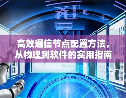 高效通信节点配置方法,从物理到软件的实用指南 高效通信节点配置方法,从物理到软件的实用指南