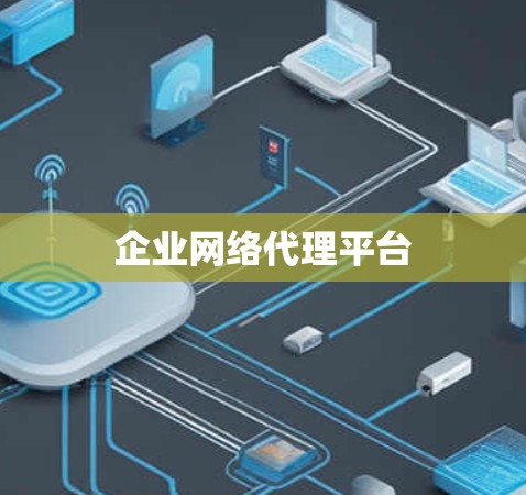企业网络代理平台 企业网络代理平台