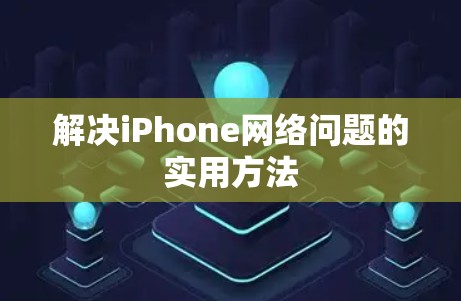 解决iPhone网络问题的实用方法 解决iPhone网络问题的实用方法