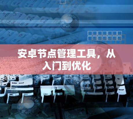 安卓节点管理工具，从入门到优化