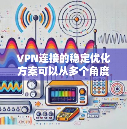 VPN连接的稳定优化方案可以从多个角度入手,确保数据安全和网络稳定性。以下是一个系统化的优化方案,涵盖防火墙、加密、流量控制、网络分区、端口监控、安全漏洞扫描以及防火墙设置等关键点 VPN连接的稳定优化方案可以从多个角度入手,确保数据安全和网络稳定性。以下是一个系统化的优化方案,涵盖防火墙、加密、流量控制、网络分区、端口监控、安全漏洞扫描以及防火墙设置等关键点