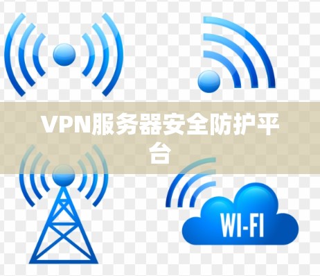 VPN服务器安全防护平台 VPN服务器安全防护平台