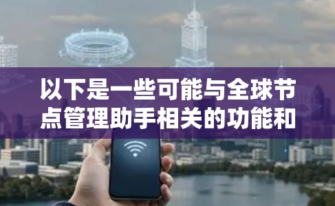 以下是一些可能与全球节点管理助手相关的功能和服务