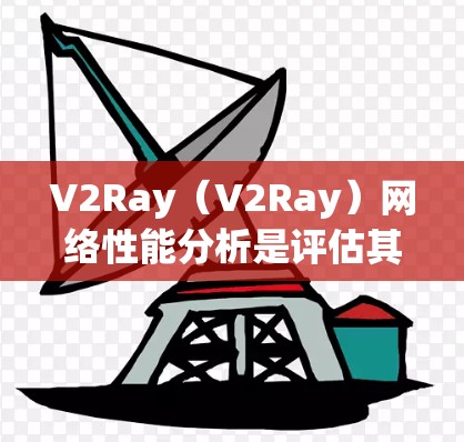 V2Ray(V2Ray)网络性能分析是评估其在区块链和智能合约应用中的实际表现。以下是关于V2Ray网络性能的分析 V2Ray(V2Ray)网络性能分析是评估其在区块链和智能合约应用中的实际表现。以下是关于V2Ray网络性能的分析