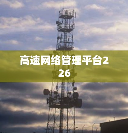 高速网络管理平台226 高速网络管理平台226