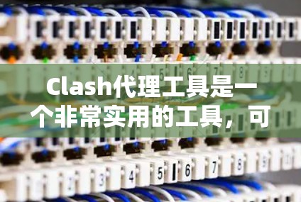Clash代理工具是一个非常实用的工具，可以帮助你快速连接到Clash Online的服务器。以下是推荐的Clash代理工具，涵盖免费和付费两种类型，供你选择