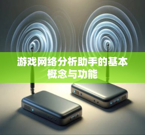 游戏网络分析助手的基本概念与功能 游戏网络分析助手的基本概念与功能