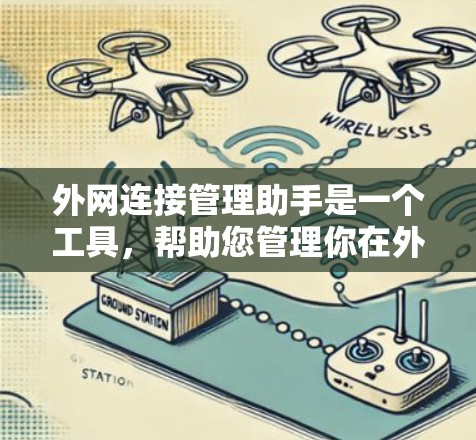 外网连接管理助手是一个工具,帮助您管理你在外网上的连接,如手机、电脑或电视。以下是详细的使用步骤 外网连接管理助手是一个工具,帮助您管理你在外网上的连接,如手机、电脑或电视。以下是详细的使用步骤