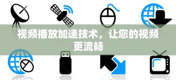 视频播放加速技术,让您的视频更流畅 视频播放加速技术,让您的视频更流畅