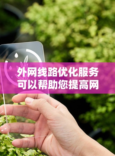 外网线路优化服务可以帮助您提高网络性能、增强安全性并减少延迟。以下是一些常见的外网线路优化服务,您可以根据具体的网络需求选择或咨询专业的网络工程师进行优化 外网线路优化服务可以帮助您提高网络性能、增强安全性并减少延迟。以下是一些常见的外网线路优化服务,您可以根据具体的网络需求选择或咨询专业的网络工程师进行优化