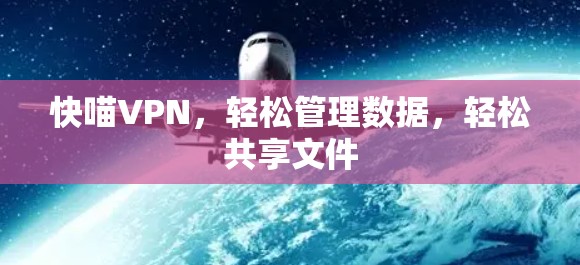 快喵VPN，轻松管理数据，轻松共享文件
