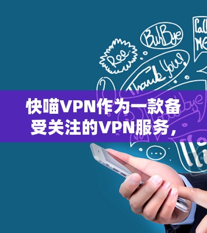 快喵VPN作为一款备受关注的VPN服务，凭借其高速度、安全性以及友好的界面设计，赢得了用户的广泛好评。以下是一些关于使用快喵VPN体验的总结和建议