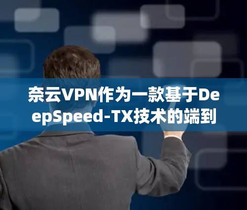 奈云VPN作为一款基于DeepSpeed-TX技术的端到端加密VPN服务，以其高速的传输速度和强大的安全性著称。以下是对奈云VPN速度的详细评测
