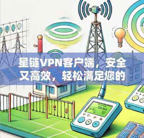 星链VPN客户端,安全又高效,轻松满足您的VPN需求 星链VPN客户端,安全又高效,轻松满足您的VPN需求