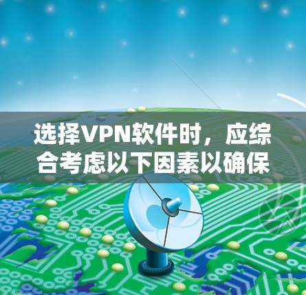 选择VPN软件时,应综合考虑以下因素以确保最佳体验 选择VPN软件时,应综合考虑以下因素以确保最佳体验