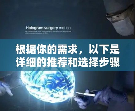 根据你的需求,以下是详细的推荐和选择步骤 根据你的需求,以下是详细的推荐和选择步骤