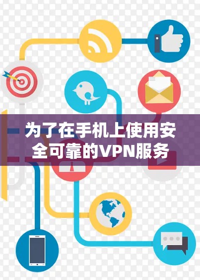 为了在手机上使用安全可靠的VPN服务,以下是一步步的指南 为了在手机上使用安全可靠的VPN服务,以下是一步步的指南