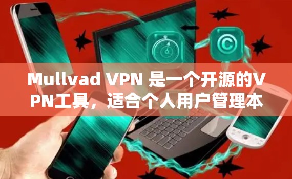 Mullvad VPN 是一个开源的VPN工具,适合个人用户管理本地VPN连接。以下是使用步骤和注意事项 Mullvad VPN 是一个开源的VPN工具,适合个人用户管理本地VPN连接。以下是使用步骤和注意事项