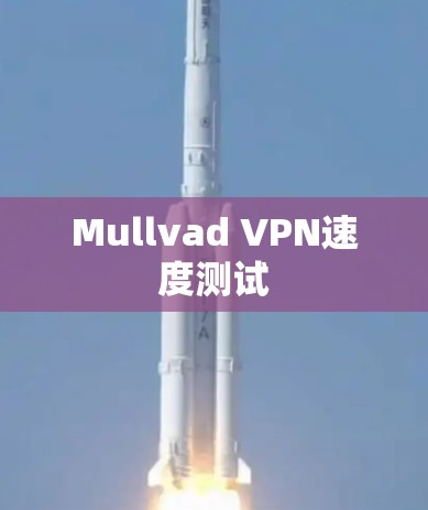 Mullvad VPN速度测试 Mullvad VPN速度测试