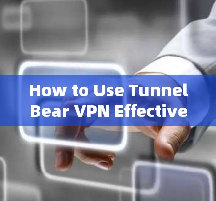 How to Use TunnelBear VPN Effectively in 31 Characters How to Use TunnelBear VPN Effectively in 31 Characters
