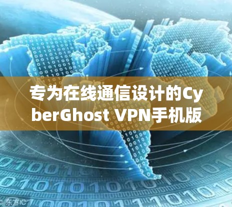 专为在线通信设计的CyberGhost VPN手机版 专为在线通信设计的CyberGhost VPN手机版