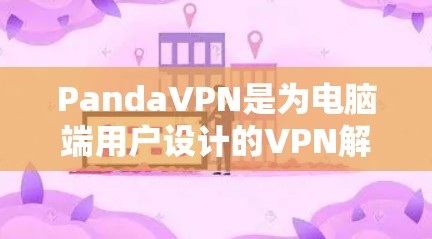 PandaVPN是为电脑端用户设计的VPN解决方案,旨在提供安全、可靠和高效的VPN连接体验。以下是一些关于PandaVPN电脑端的使用方法 PandaVPN是为电脑端用户设计的VPN解决方案,旨在提供安全、可靠和高效的VPN连接体验。以下是一些关于PandaVPN电脑端的使用方法