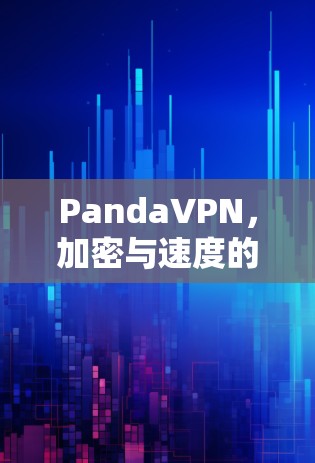 PandaVPN,加密与速度的完美平衡 PandaVPN,加密与速度的完美平衡