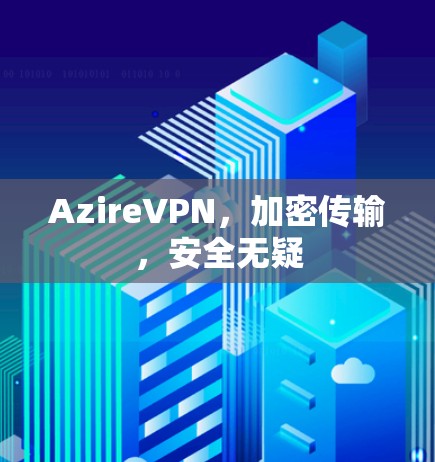 AzireVPN，加密传输，安全无疑