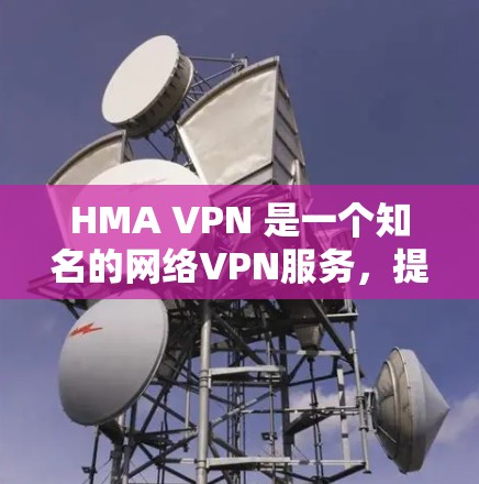 HMA VPN 是一个知名的网络VPN服务,提供 secure 的网络连接和数据保护功能。如果你正在寻找 VPN 应用程序,可以使用 HMA VPN 的客户端或移动应用 HMA VPN 是一个知名的网络VPN服务,提供 secure 的网络连接和数据保护功能。如果你正在寻找 VPN 应用程序,可以使用 HMA VPN 的客户端或移动应用