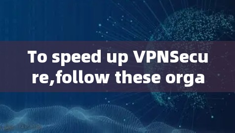 To speed up VPNSecure,follow these organized steps: To speed up VPNSecure,follow these organized steps: