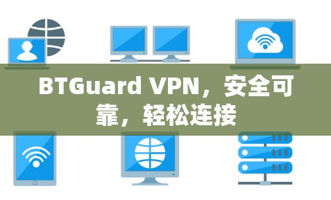 BTGuard VPN,安全可靠,轻松连接 BTGuard VPN,安全可靠,轻松连接