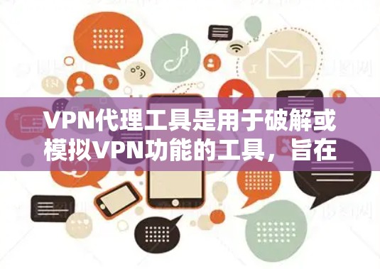 VPN代理工具是用于破解或模拟VPN功能的工具,旨在为用户提供安全、便捷的网络连接。以下是几个主要的VPN代理工具及其评测 VPN代理工具是用于破解或模拟VPN功能的工具,旨在为用户提供安全、便捷的网络连接。以下是几个主要的VPN代理工具及其评测