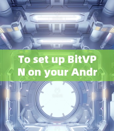 To set up BitVPN on your Android device,follow these organized steps: To set up BitVPN on your Android device,follow these organized steps: